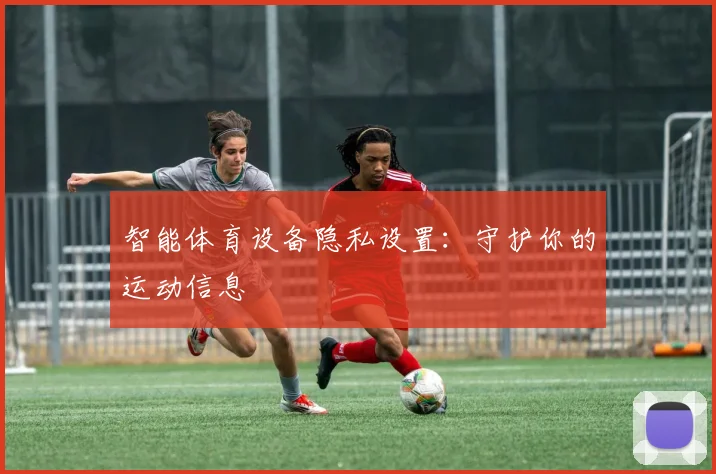 智能体育设备隐私设置：守护你的运动信息