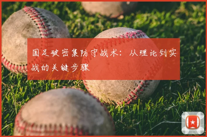 国足破密集防守战术：从理论到实战的关键步骤