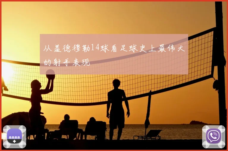 从盖德穆勒14球看足球史上最伟大的射手表现