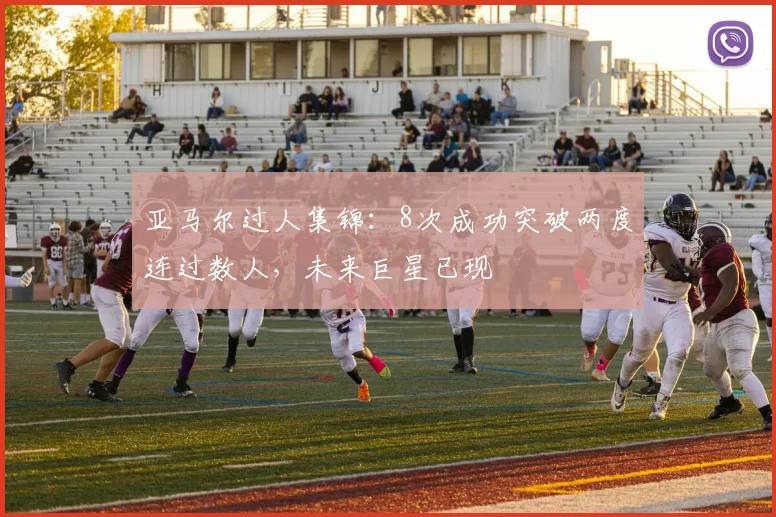 亚马尔过人集锦：8次成功突破两度连过数人，未来巨星已现
